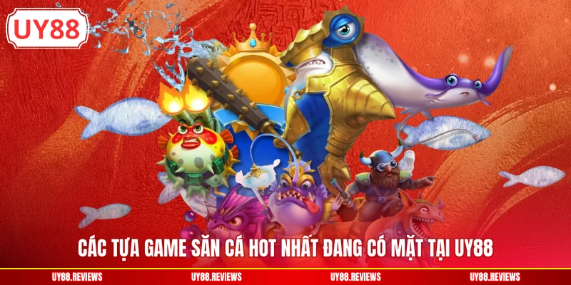 Các tựa game săn cá hot nhất đang có mặt tại UY88