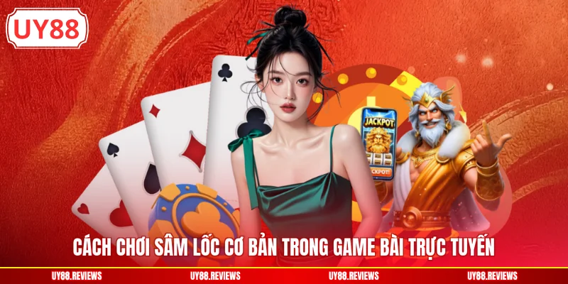 Cách chơi Sâm lốc cơ bản trong game bài trực tuyến
