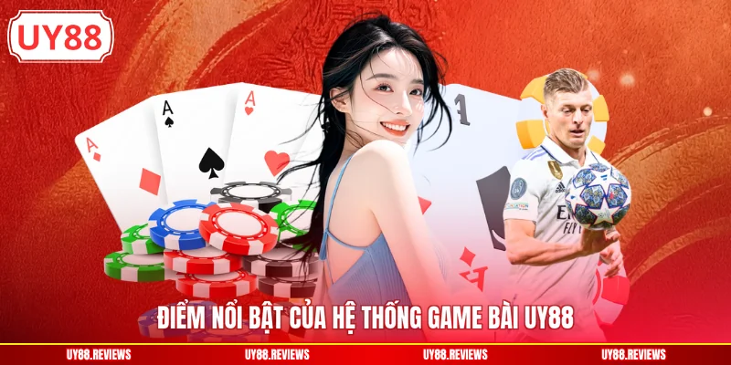 Điểm nổi bật của hệ thống game bài UY88
