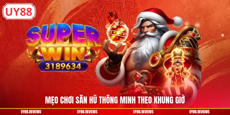 Mẹo chơi săn hũ thông minh theo khung giờ