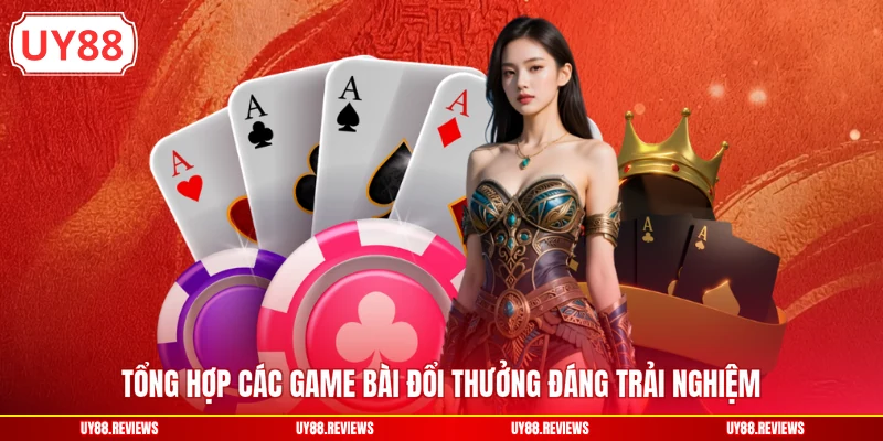 Tổng hợp các game bài đổi thưởng đáng trải nghiệm