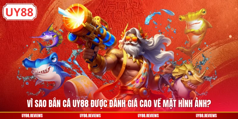 Vì sao bắn cá UY88 được đánh giá cao về mặt hình ảnh?